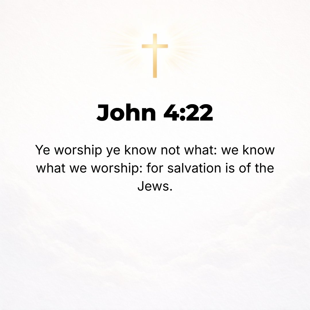 John 4:22 - You [Samaritans] do not know what you are worshiping [you worship what you do not comprehend]. We do know what we are worshiping [we worship what we have kno...