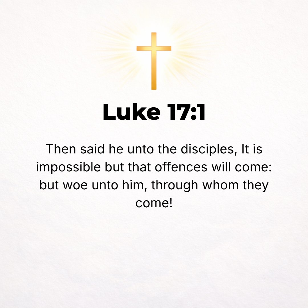 Luke 17:1 - AND [Jesus] said to His disciples, Temptations (snares, traps set to entice to sin) are sure to come, but woe to him by or through whom they come!