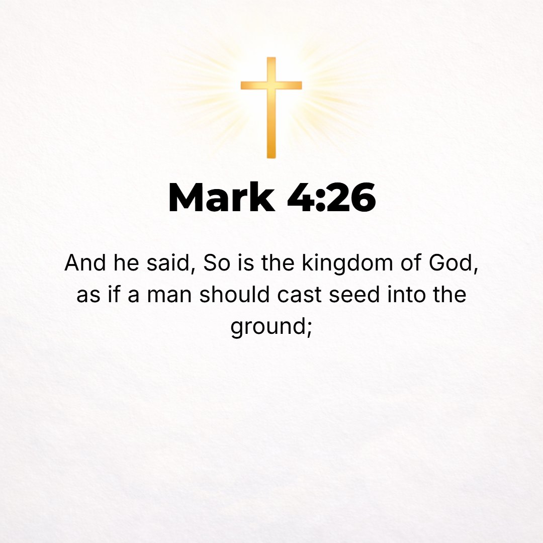 Mark 4:26 - And He said, The kingdom of God is like a man who scatters seed upon the ground