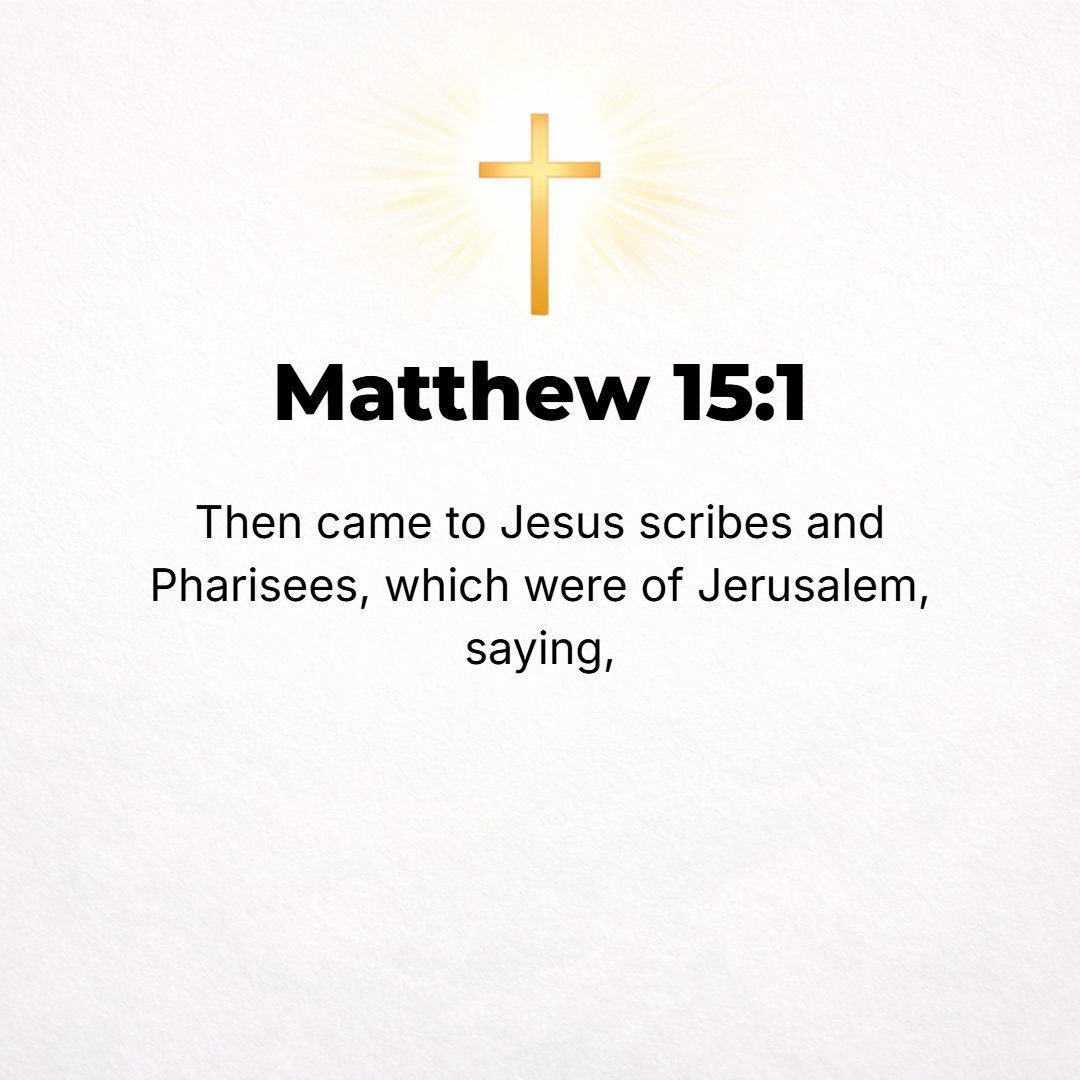Matthew 15:1 - THEN FROM Jerusalem came scribes and Pharisees and said