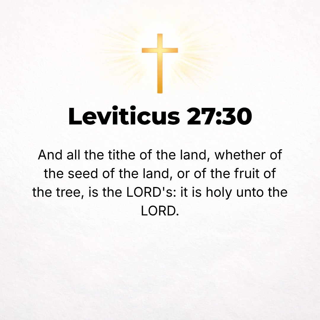 Leviticus 27:30 - And all the tithe of the land, whether of the seed of the land or of the fruit of the tree, is the Lord's; it is holy to the Lord. [I Cor. 9:11; Gal. 6:6.]