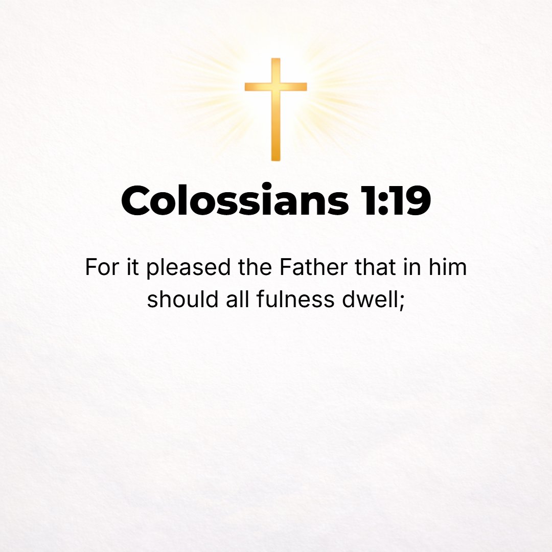 Colossians 1:19 - For it has pleased [the Father] that all the divine fullness (the sum total of the divine perfection, powers, and attributes) should dwell in Him permanently.