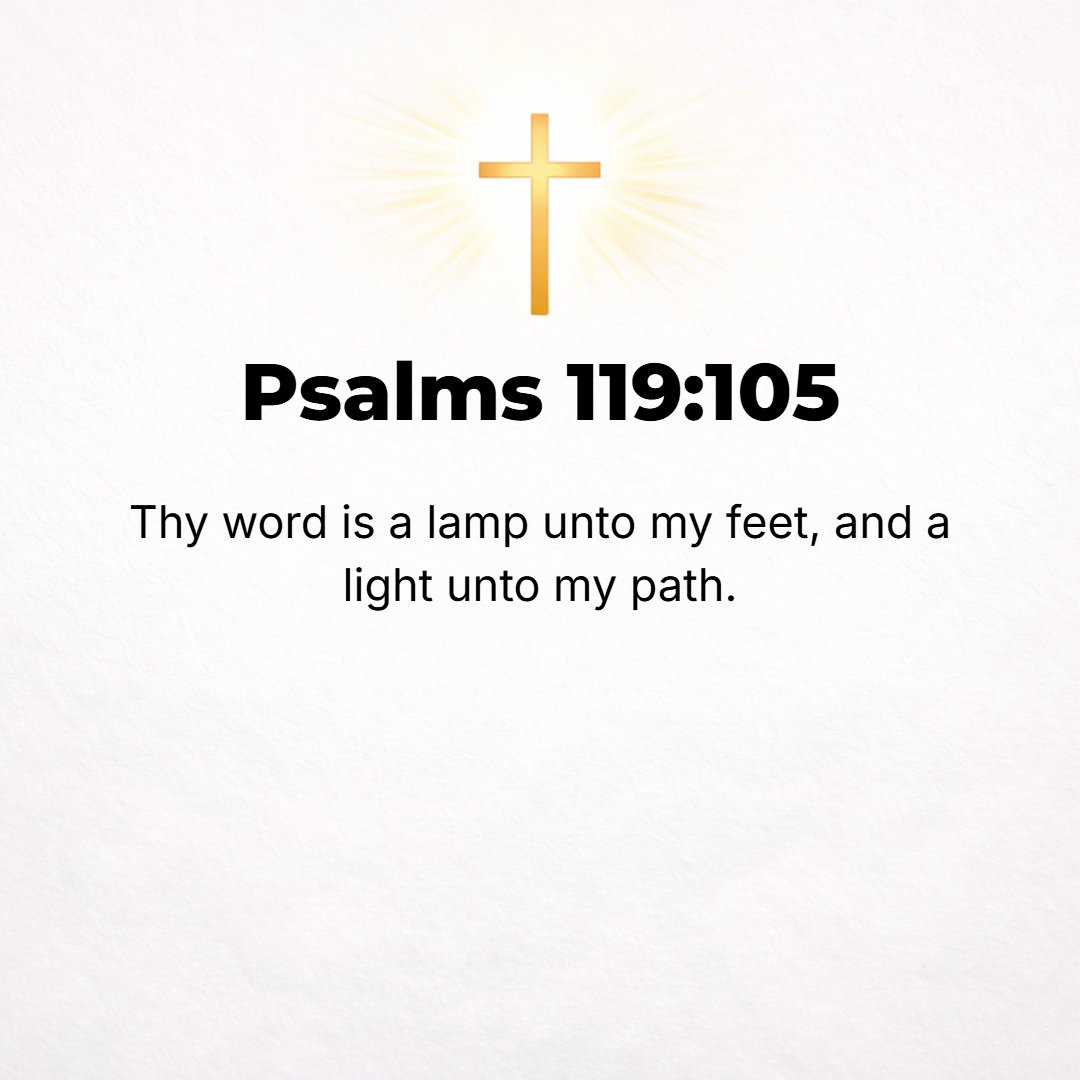 Psalms 119:105 - Your word is a lamp to my feet and a light to my path. [Prov. 6:23.]