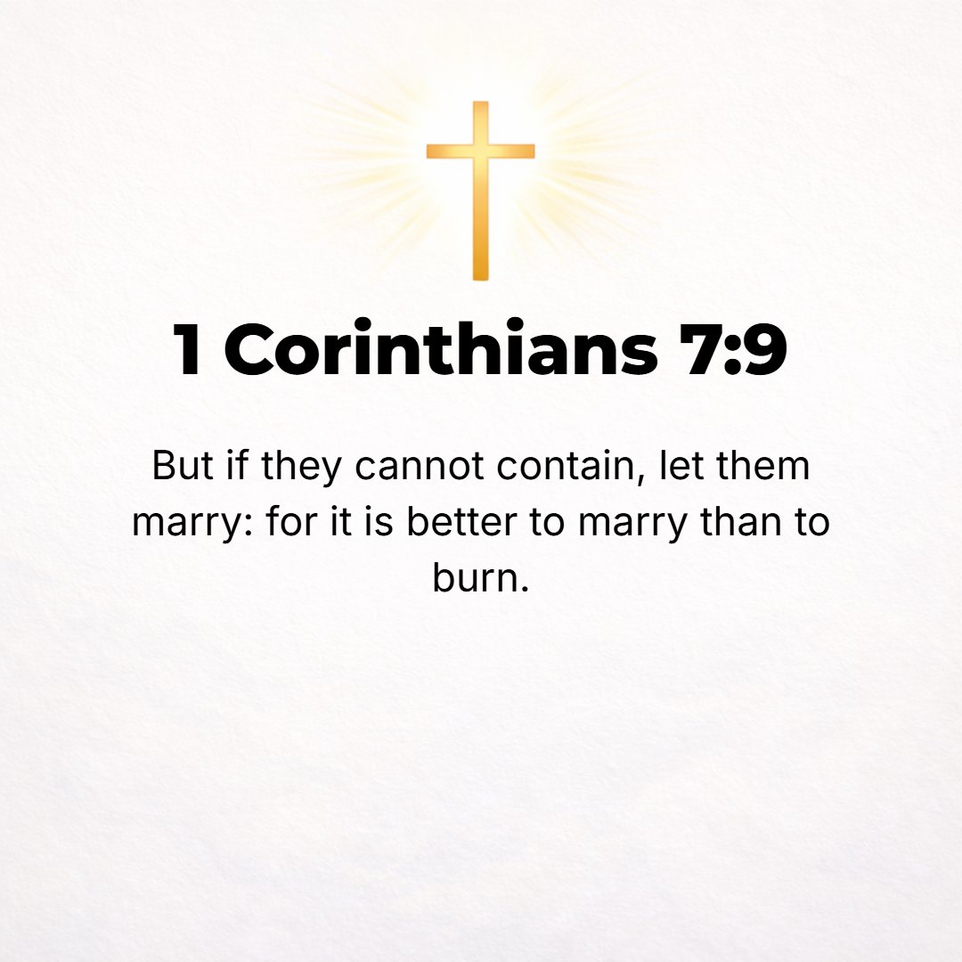 1 Corinthians 7:9 - But if they have not self-control (restraint of their passions), they should marry. For it is better to marry than to be aflame [with passion and tortured co...