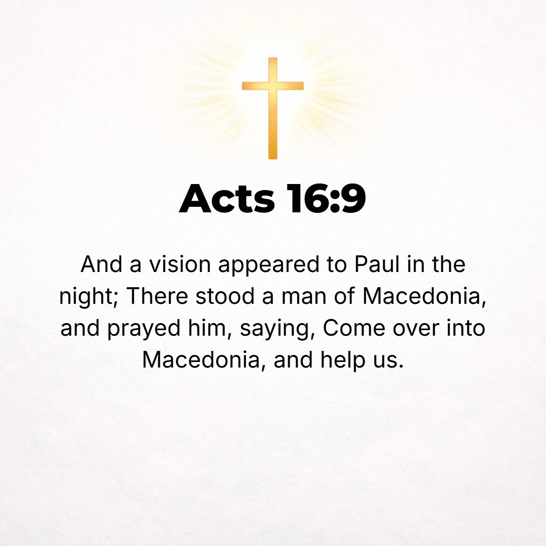 Acts 16:9 - [There] a vision appeared to Paul in the night: a man from Macedonia stood pleading with him and saying, Come over to Macedonia and help us!