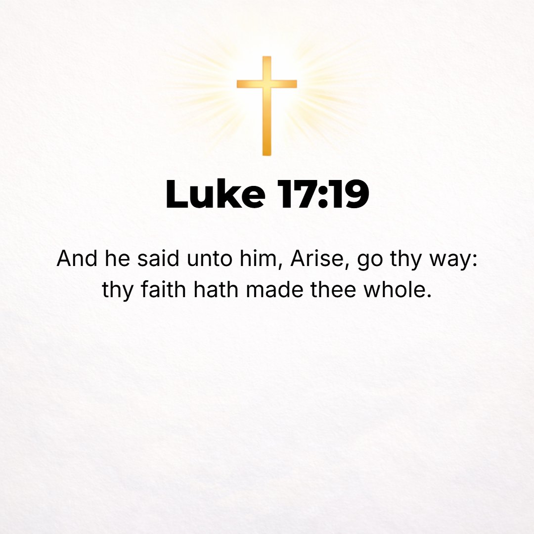 Luke 17:19 - And He said to him, Get up and go on your way. Your faith (your trust and confidence that spring from your belief in God) has restored you to health.