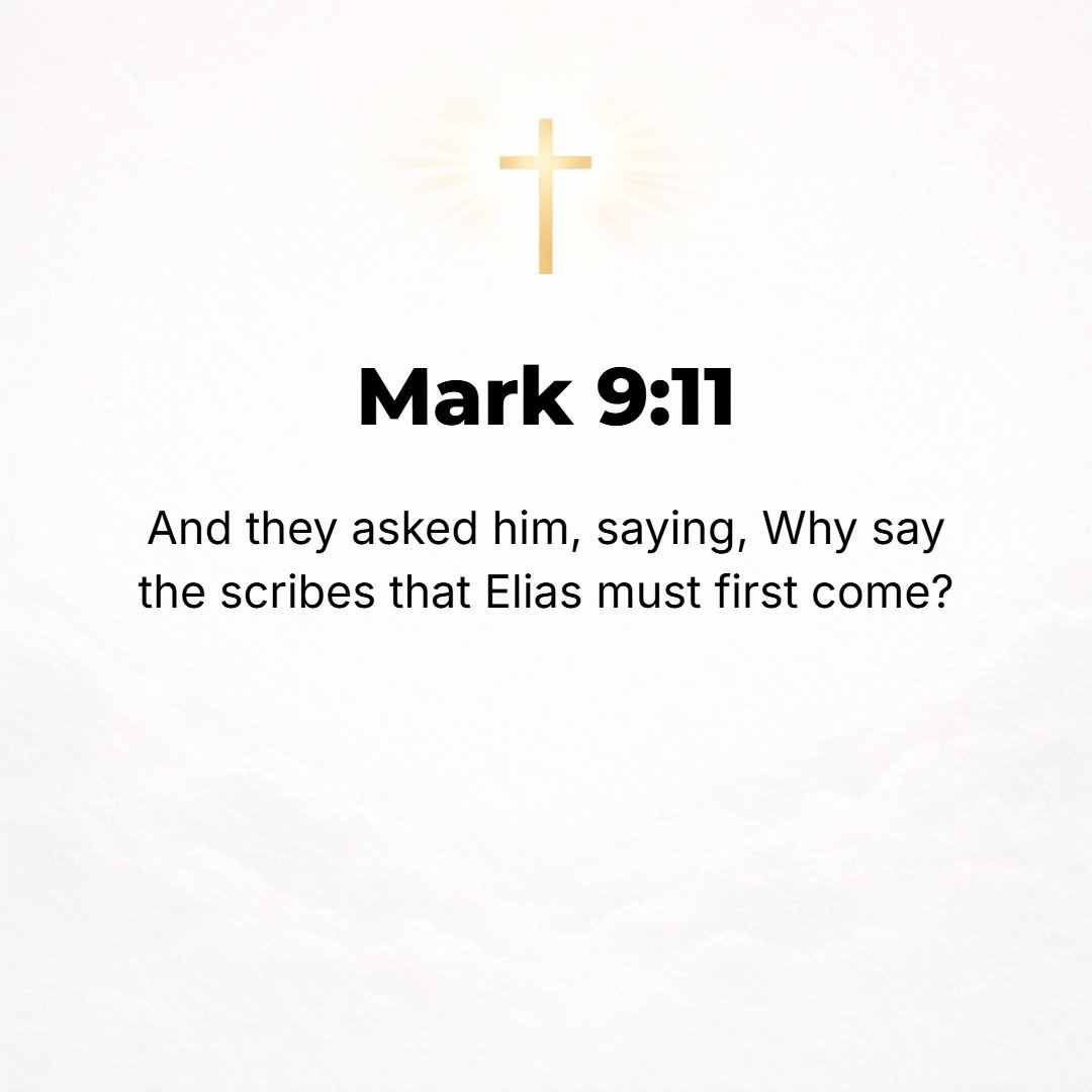 Mark 9:11 - And they asked Him, Why do the scribes say that it is necessary for Elijah to come first? [Mal. 4:5, 6.]