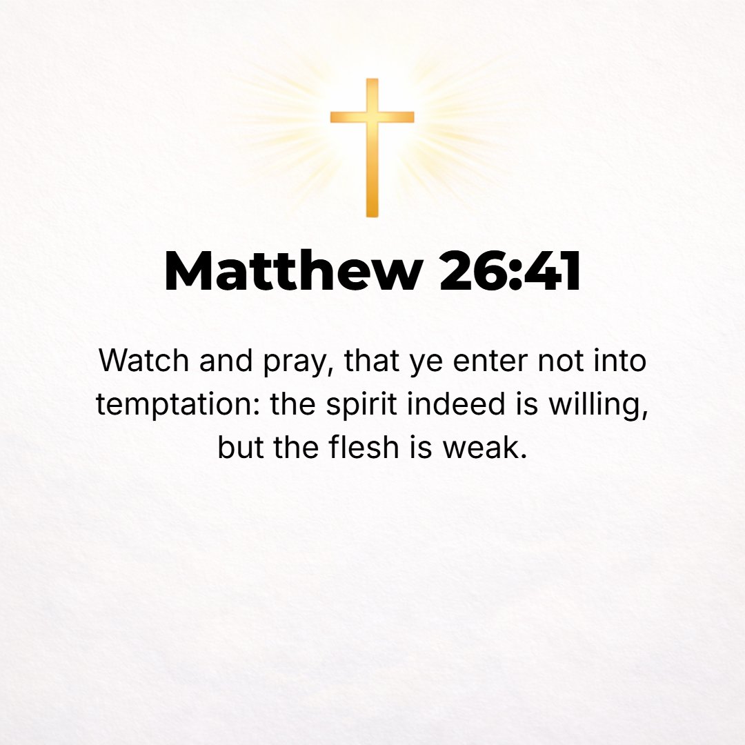 Matthew 26:41 - All of you must keep awake (give strict attention, be cautious and active) and watch and pray, that you may not come into temptation. The spirit indeed is wi...