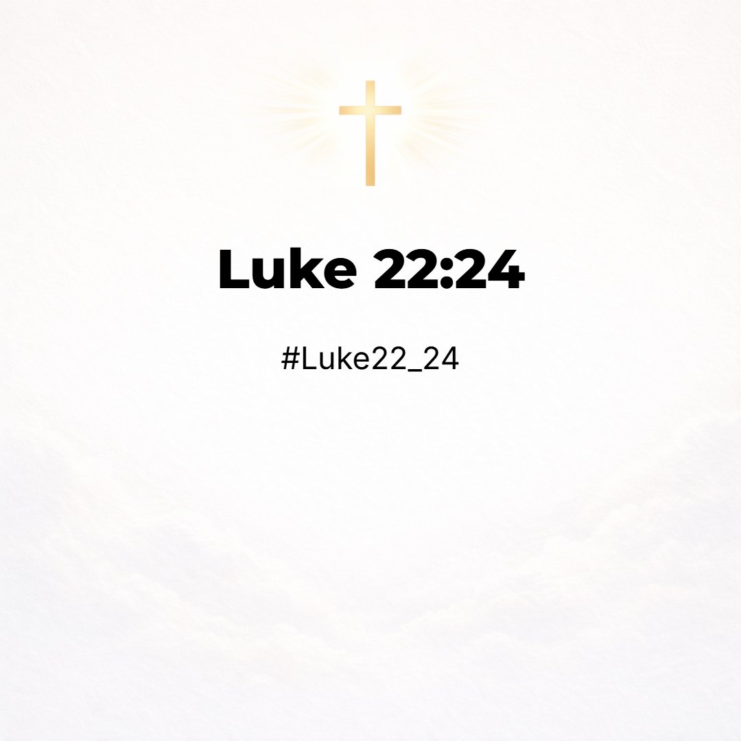 Luke 22:24 - And there was also a strife among them, which of them should be accounted the greatest.