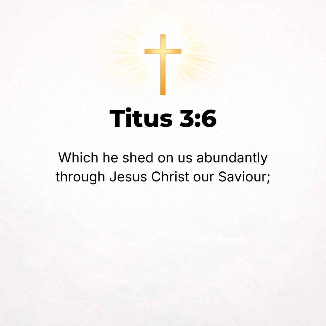 Titus 3:6 - Which He poured out [so] richly upon us through Jesus Christ our Savior.