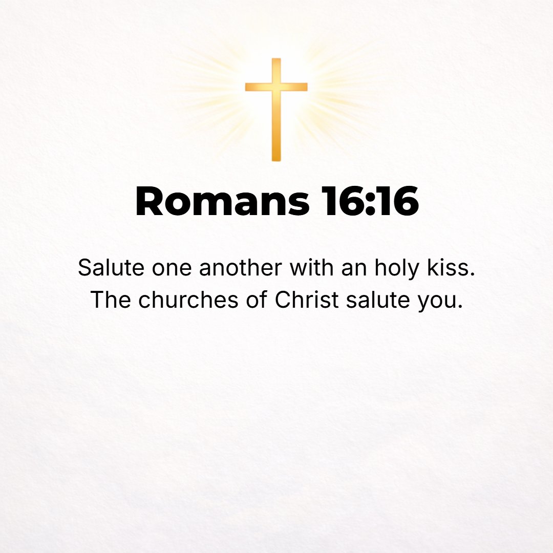 Romans 16:16 - Greet one another with a holy (consecrated) kiss. All the churches of Christ (the Messiah) wish to be remembered to you.