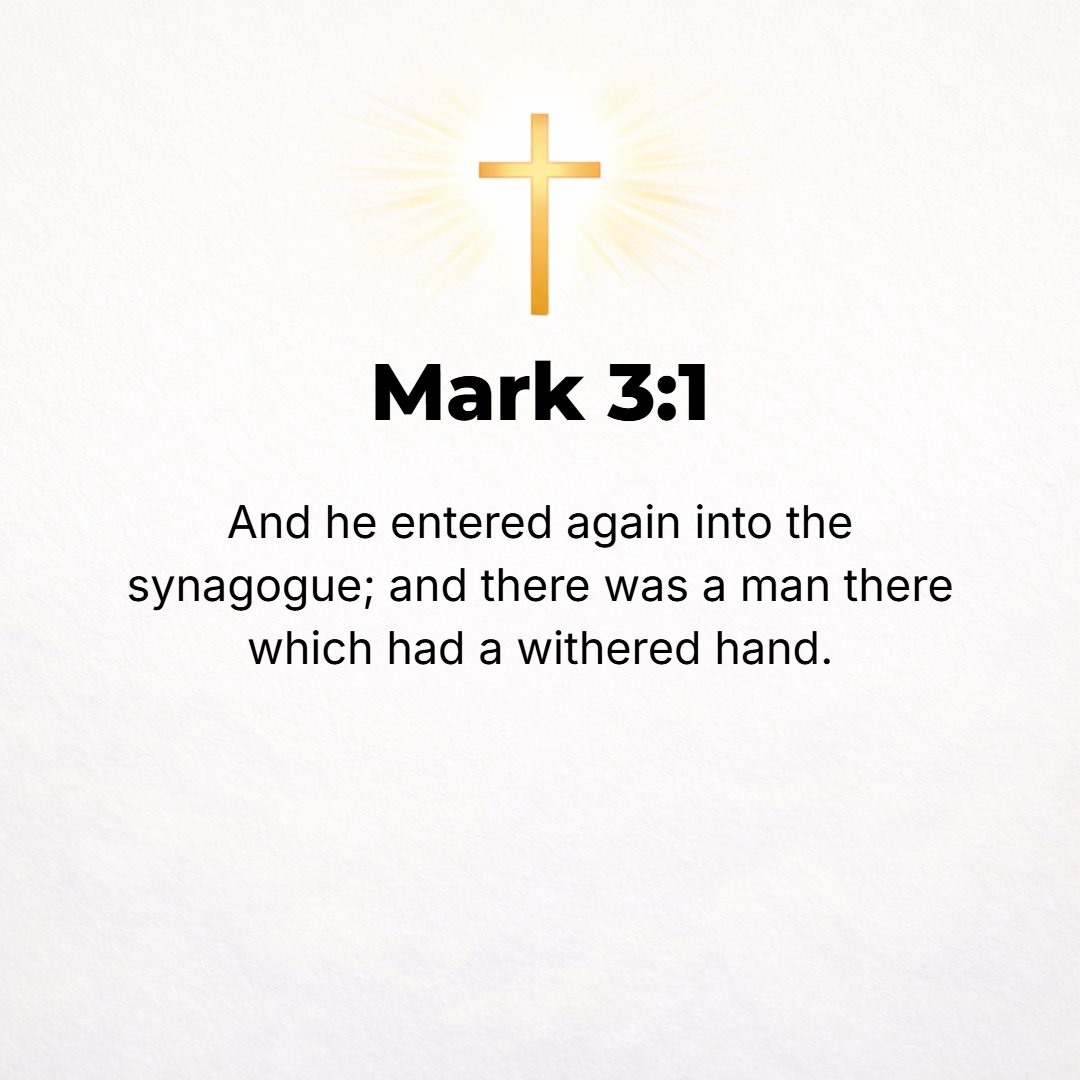 Mark 3:1 - AGAIN JESUS went into a synagogue, and a man was there who had one withered hand [as the result of accident or disease].