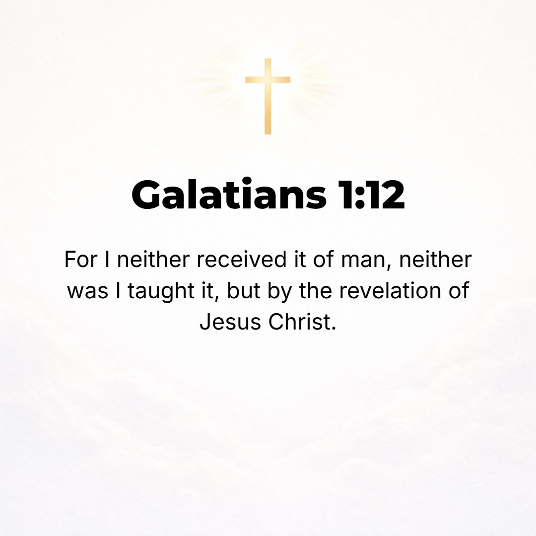 Galatians 1:12 - For indeed I did not receive it from man, nor was I taught it, but [it came to me] through a [direct] revelation [given] by Jesus Christ (the Messiah).