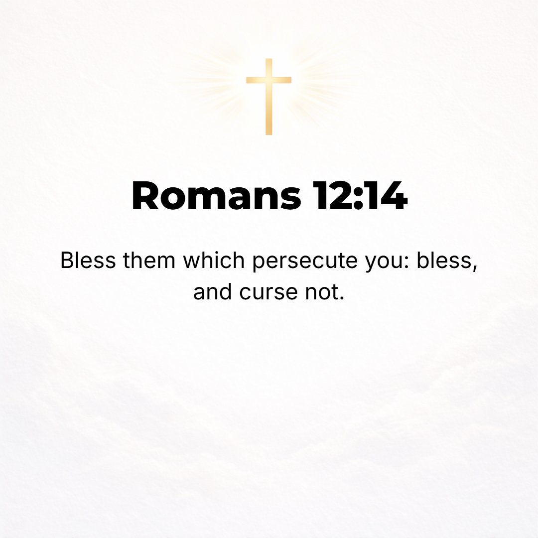 Romans 12:14 - Bless those who persecute you [who are cruel in their attitude toward you]; bless and do not curse them.