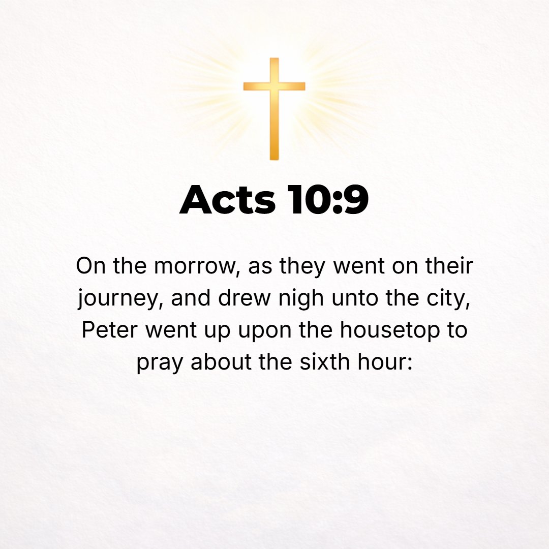 Acts 10:9 - The next day as they were still on their way and were approaching the town, Peter went up to the roof of the house to pray, about the sixth hour (noon).