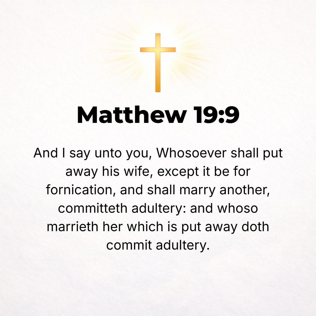 Matthew 19:9 - I say to you: whoever dismisses (repudiates, divorces) his wife, except for unchastity, and marries another commits adultery, and he who marries a divorced w...