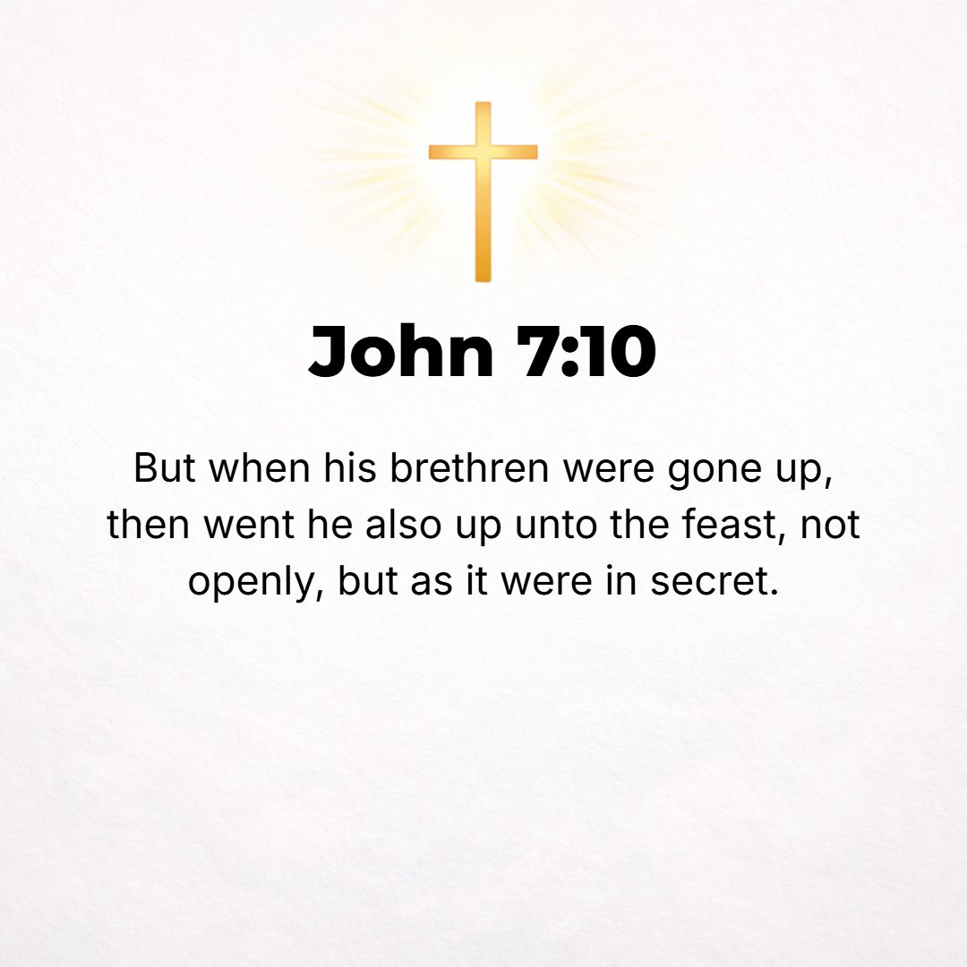 John 7:10 - But afterward, when His brothers had gone up to the Feast, He went up also, not publicly [not with a caravan], but by Himself quietly and as if He did not wi...