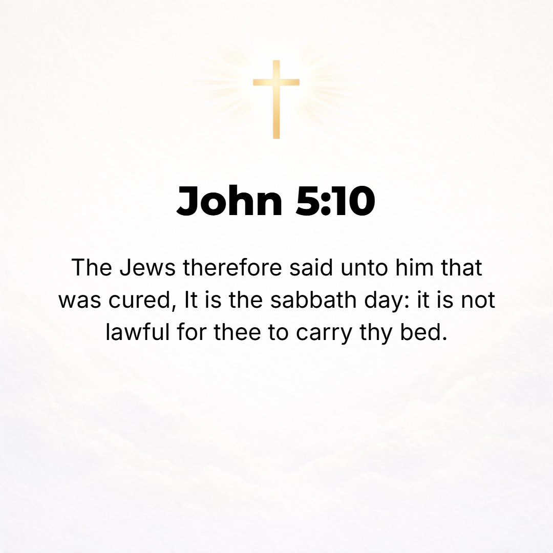 John 5:10 - So the Jews kept saying to the man who had been healed, It is the Sabbath, and you have no right to pick up your bed [it is not lawful].