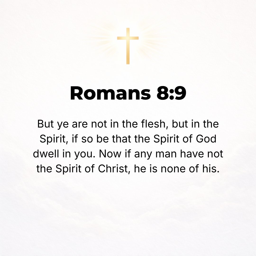 Romans 8:9 - But you are not living the life of the flesh, you are living the life of the Spirit, if the [Holy] Spirit of God [really] dwells within you [directs and cont...