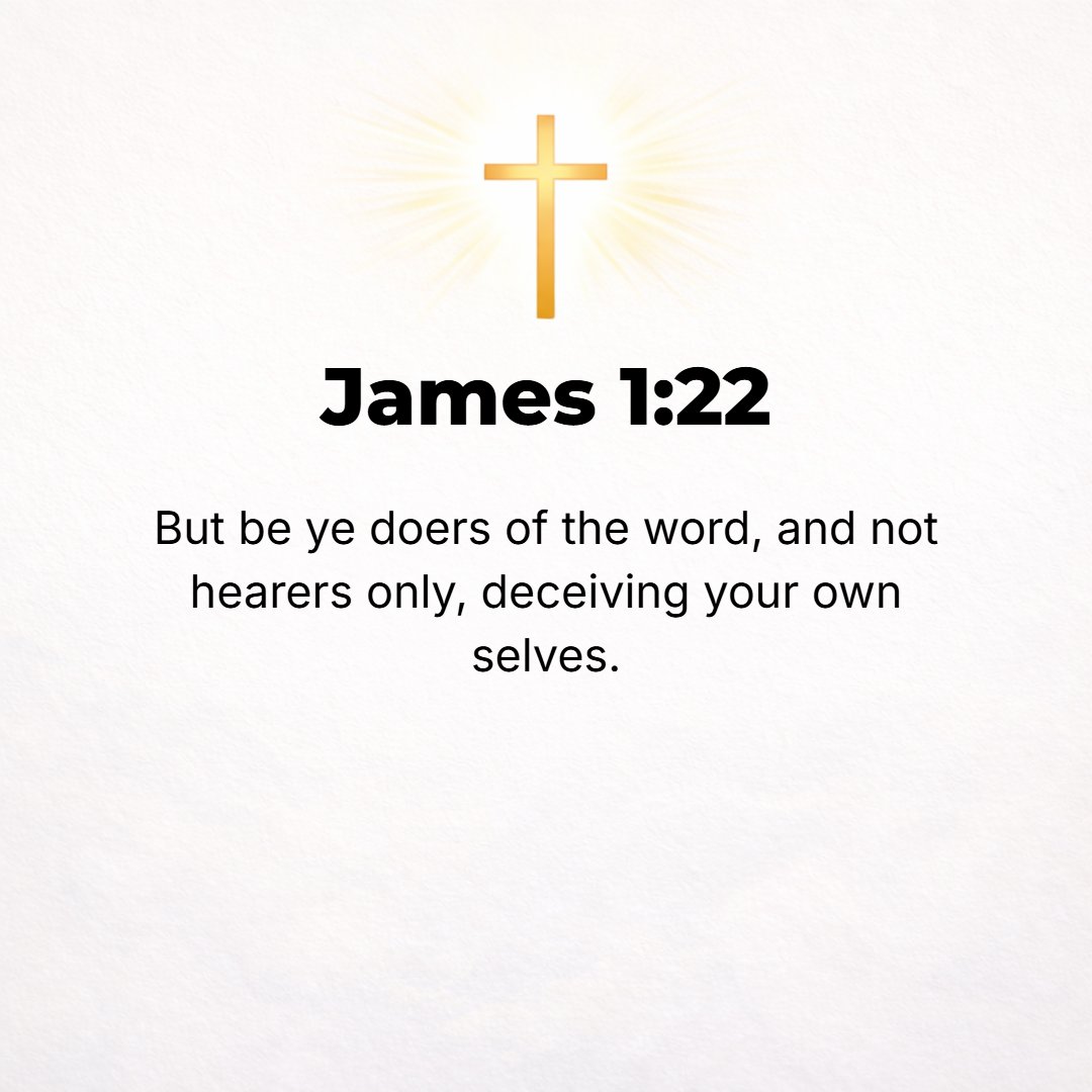 James 1:22 - But be doers of the Word [obey the message], and not merely listeners to it, betraying yourselves [into deception by reasoning contrary to the Truth].