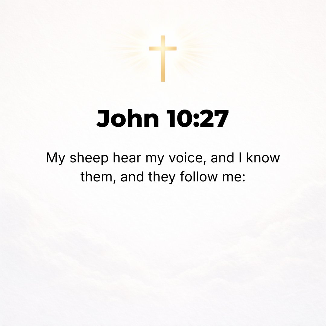 John 10:27 - The sheep that are My own hear and are listening to My voice; and I know them, and they follow Me.