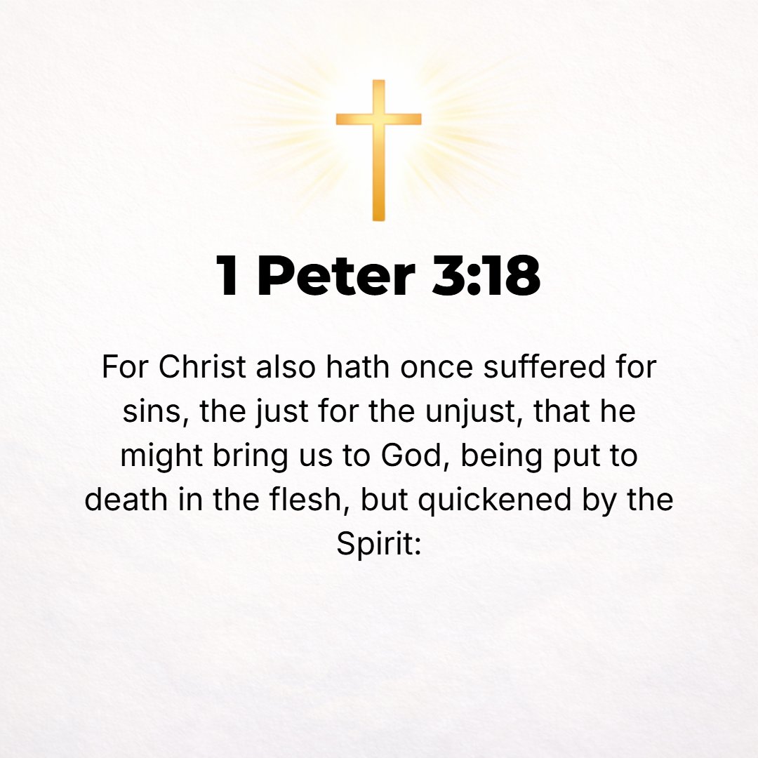 1 Peter 3:18 - For Christ [the Messiah Himself] died for sins once for all, the Righteous for the unrighteous (the Just for the unjust, the Innocent for the guilty), that H...