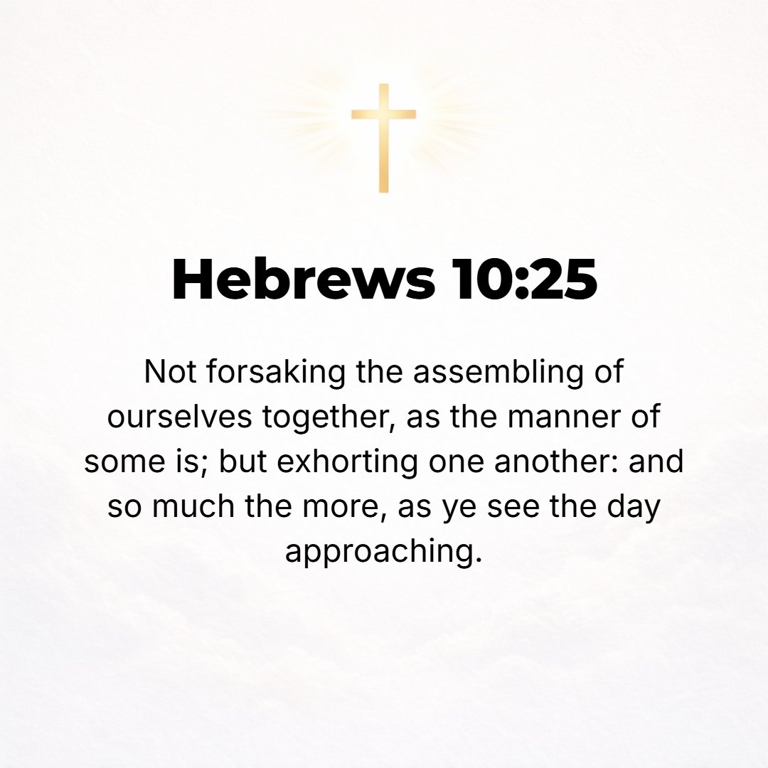 Hebrews 10:25 - Not forsaking or neglecting to assemble together [as believers], as is the habit of some people, but admonishing (warning, urging, and encouraging) one anoth...