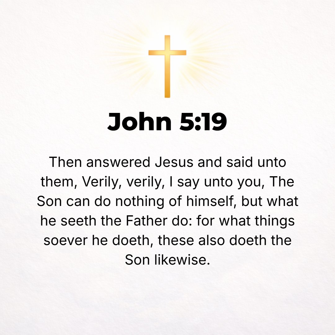 John 5:19 - So Jesus answered them by saying, I assure you, most solemnly I tell you, the Son is able to do nothing of Himself (of His own accord); but He is able to do ...