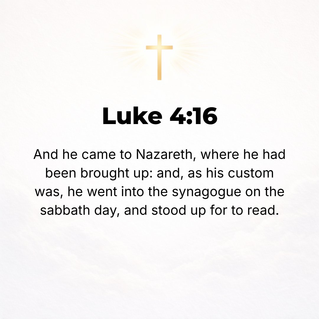 Luke 4:16 - So He came to Nazareth, [that Nazareth] where He had been brought up, and He entered the synagogue, as was His custom on the Sabbath day. And He stood up to ...