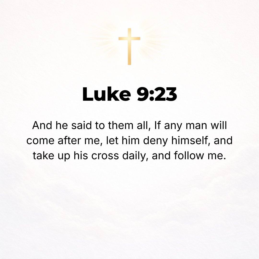 Luke 9:23 - And He said to all, If any person wills to come after Me, let him deny himself [disown himself, forget, lose sight of himself and his own interests, refuse a...
