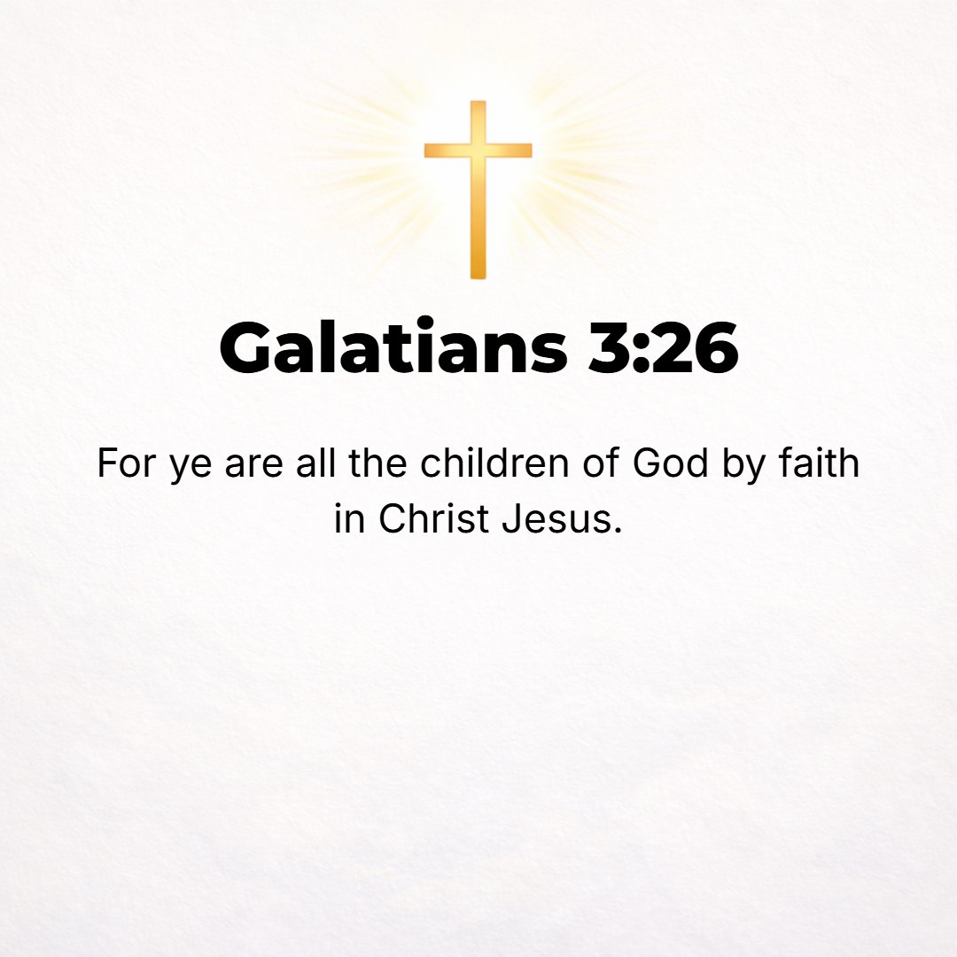 Galatians 3:26 - For in Christ Jesus you are all sons of God through faith.