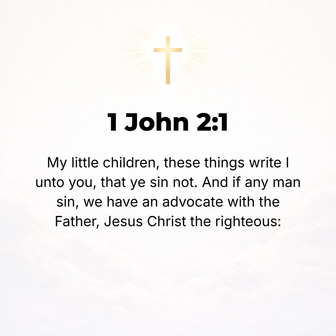 1 John 2:1 - MY LITTLE children, I write you these things so that you may not violate God's law and sin. But if anyone should sin, we have an Advocate (One Who will inter...