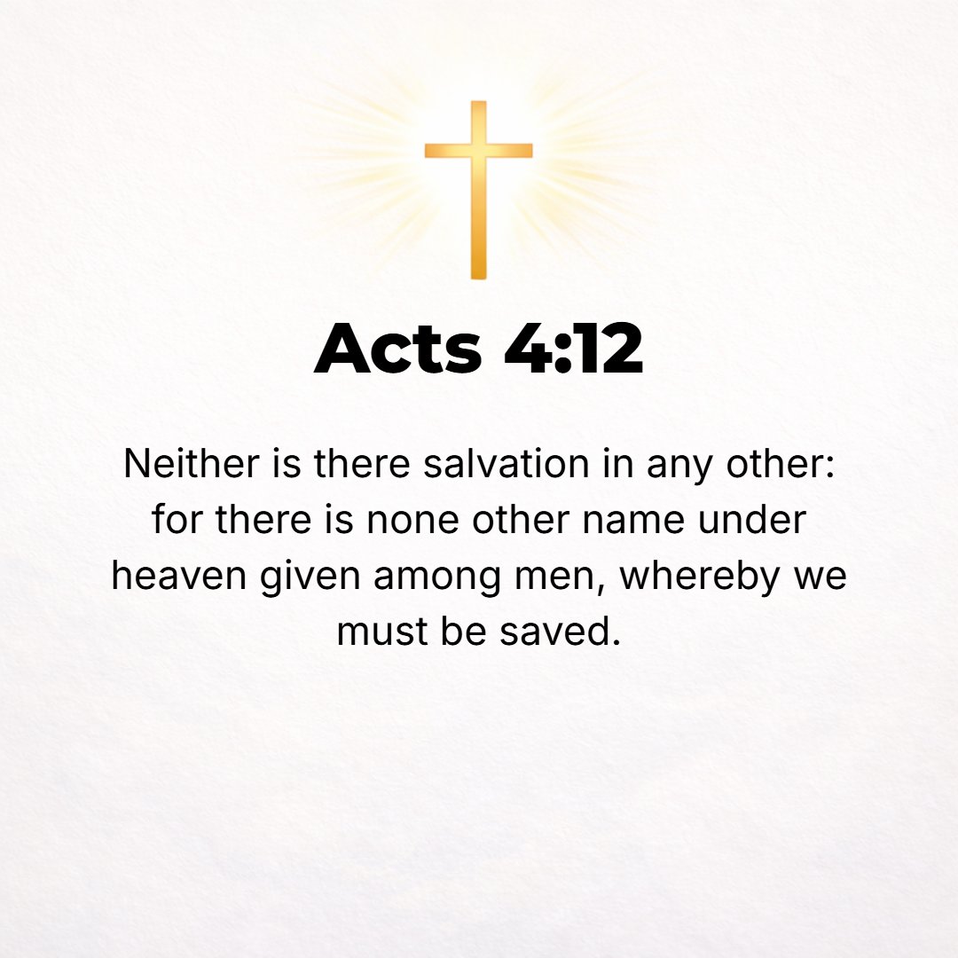 Acts 4:12 - And there is salvation in and through no one else, for there is no other name under heaven given among men by and in which we must be saved.