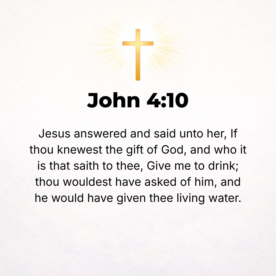 John 4:10 - Jesus answered her, If you had only known and had recognized God's gift and Who this is that is saying to you, Give Me a drink, you would have asked Him [ins...