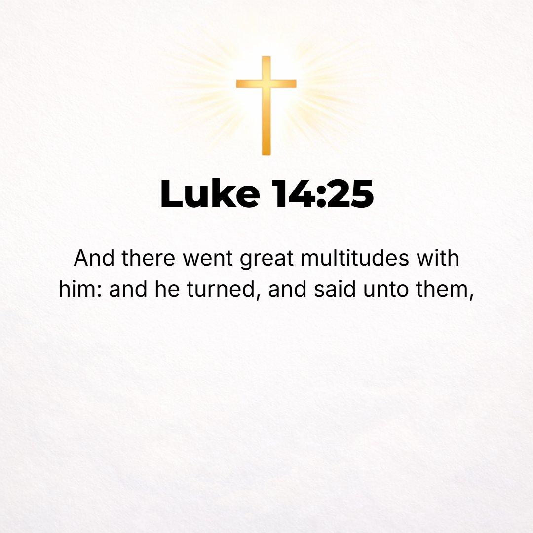 Luke 14:25 - Now huge crowds were going along with [Jesus], and He turned and said to them