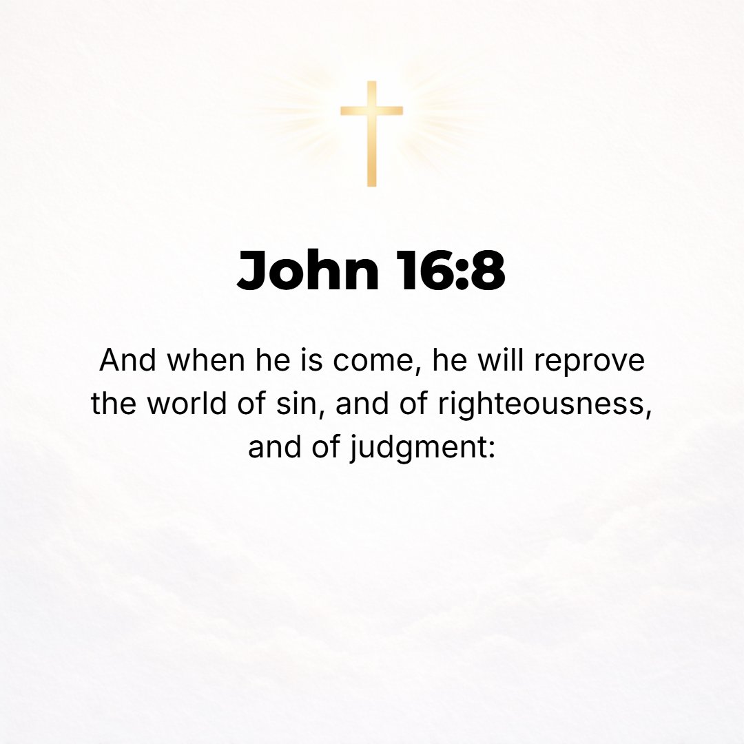 John 16:8 - And when He comes, He will convict and convince the world and bring demonstration to it about sin and about righteousness (uprightness of heart and right sta...