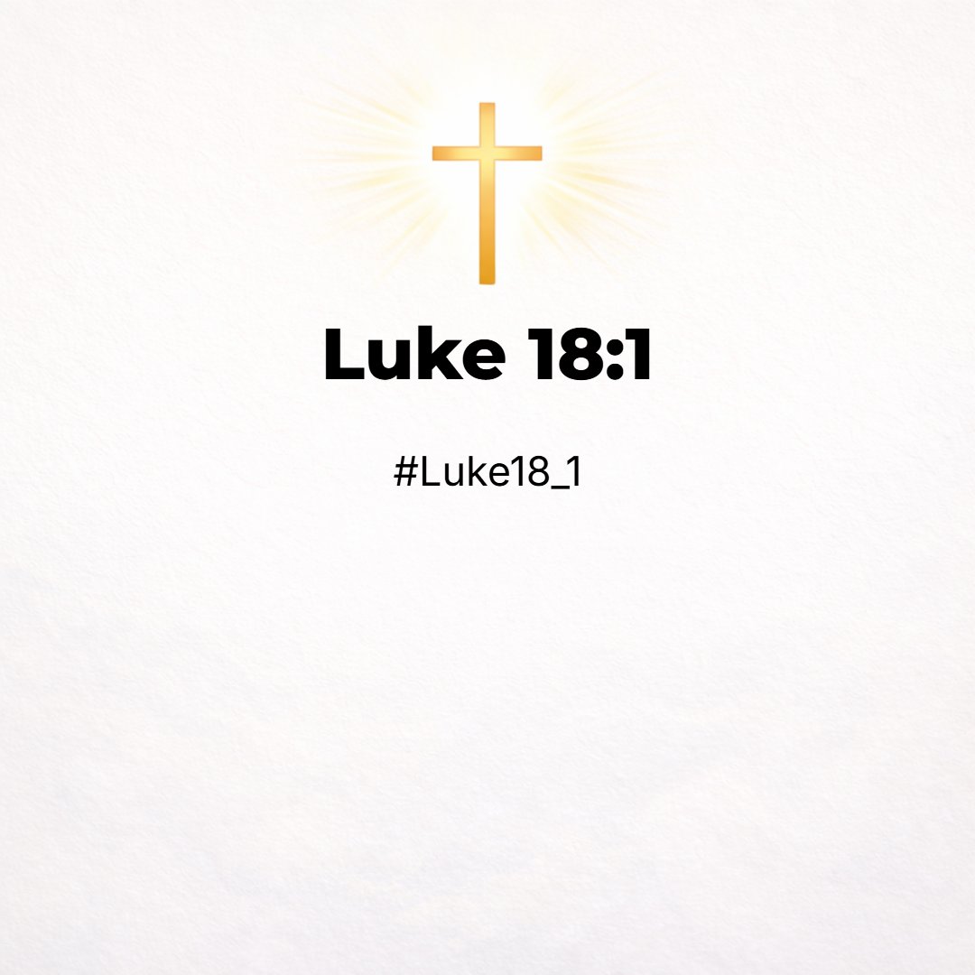 Luke 18:1 - And he spake a parable unto them to this end, that men ought always to pray, and not to faint;