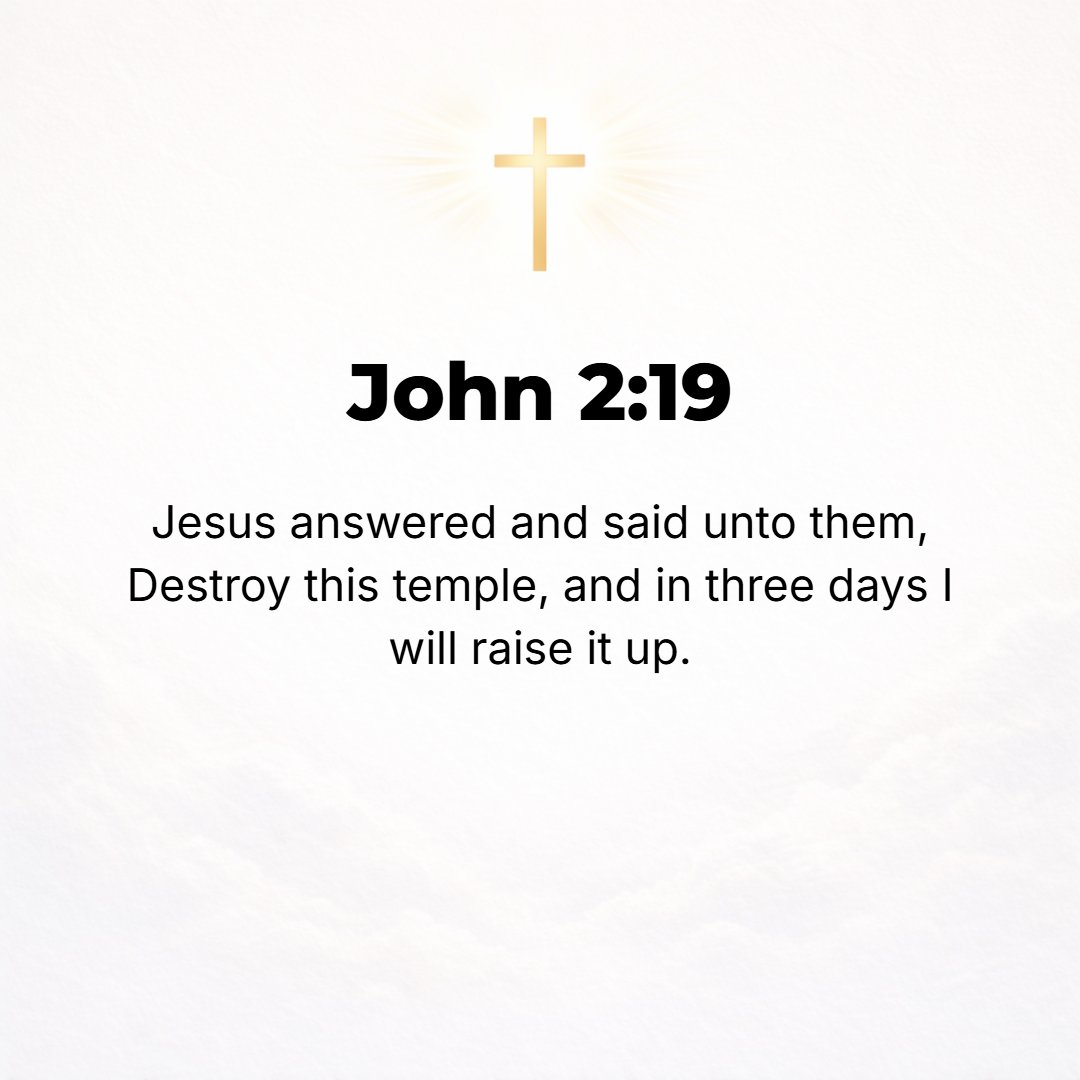 John 2:19 - Jesus answered them, Destroy (undo) this temple, and in three days I will raise it up again.