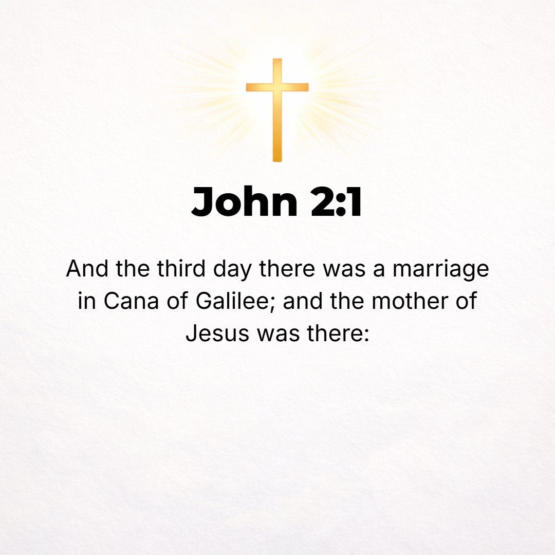 John 2:1 - ON THE third day there was a wedding at Cana of Galilee, and the mother of Jesus was there.