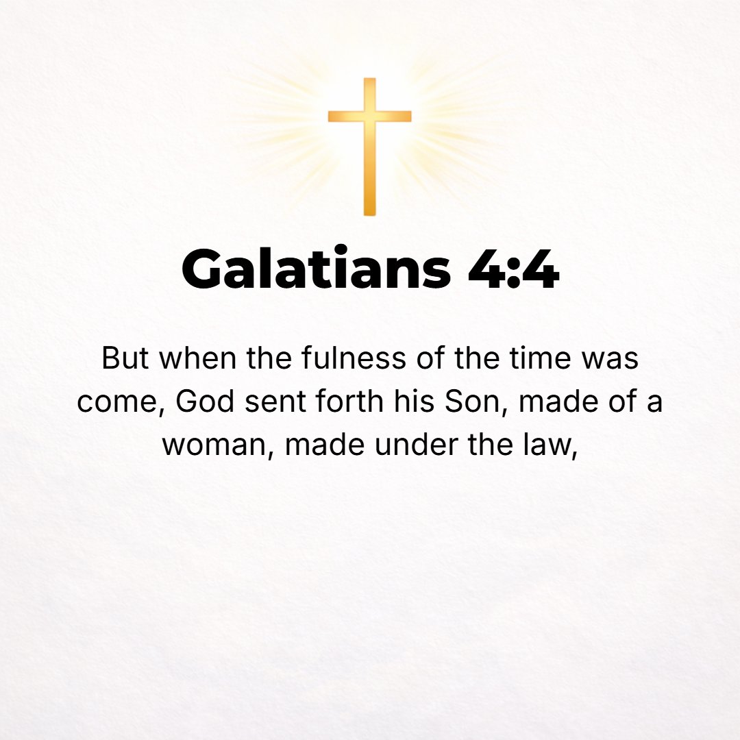 Galatians 4:4 - But when the proper time had fully come, God sent His Son, born of a woman, born subject to [the regulations of] the Law