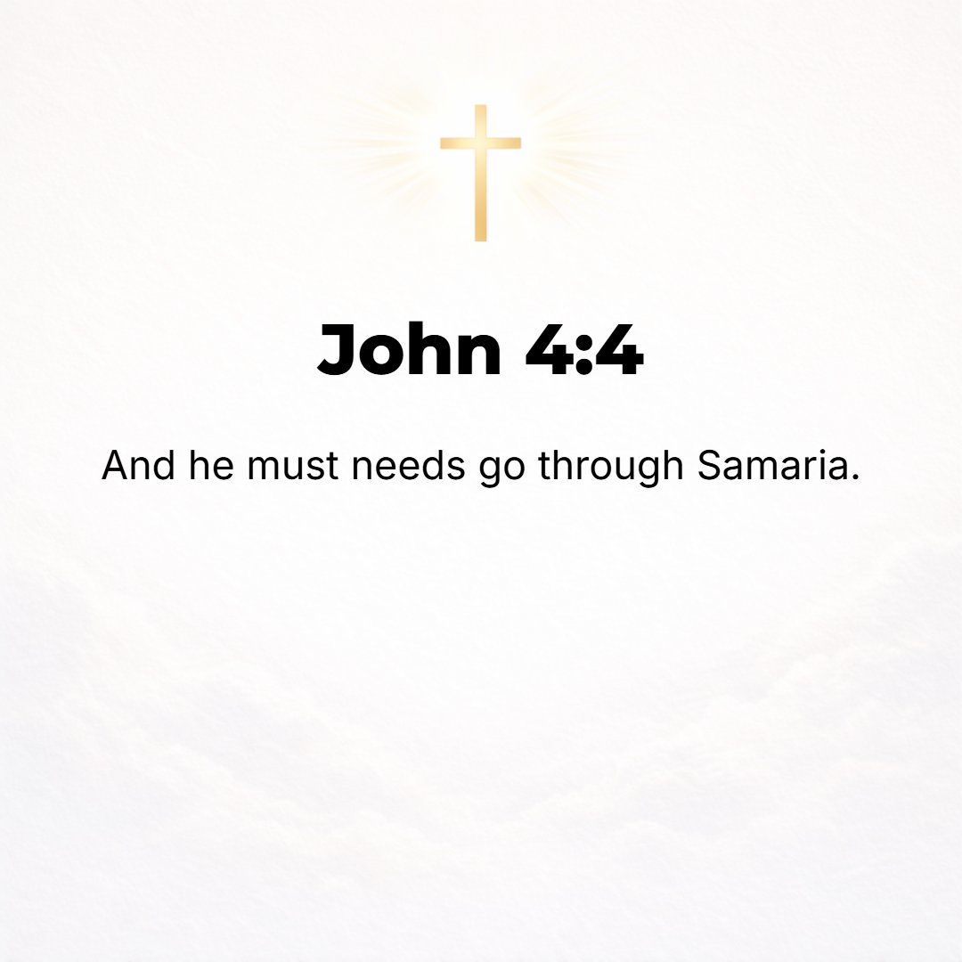 John 4:4 - It was necessary for Him to go through Samaria.
