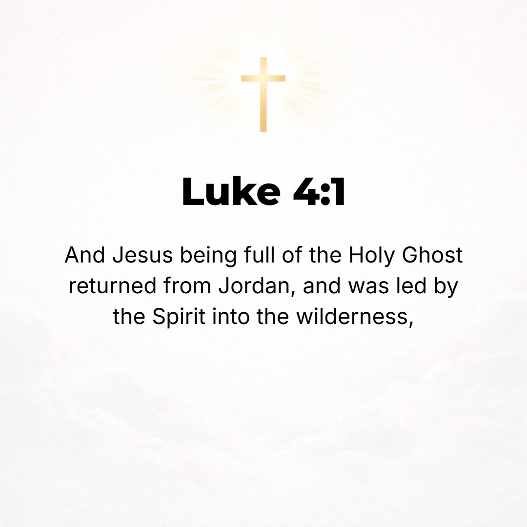 Luke 4:1 - THEN JESUS, full of and controlled by the Holy Spirit, returned from the Jordan and was led in [by] the [Holy] Spirit