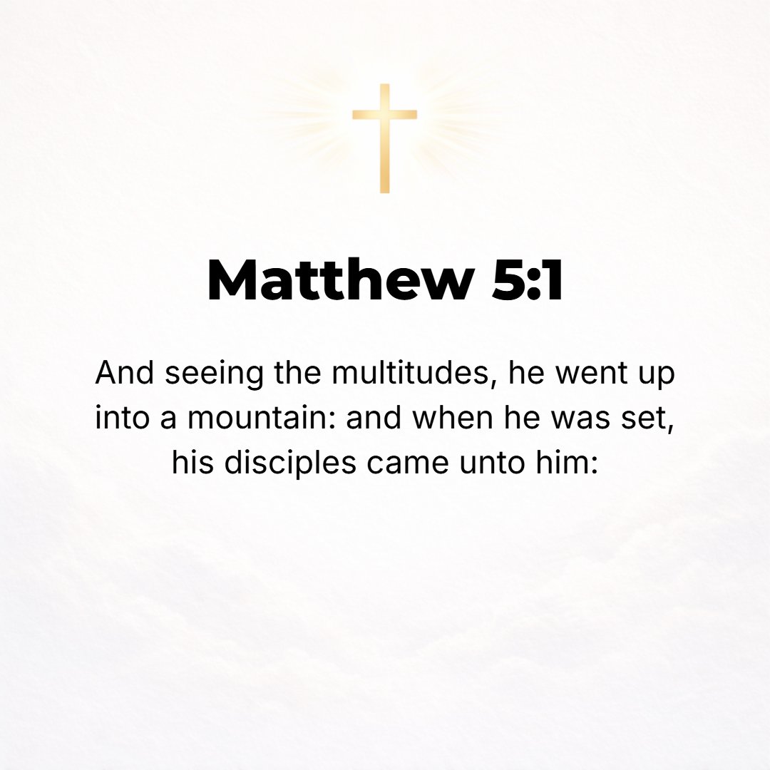 Matthew 5:1 - SEEING THE crowds, He went up on the mountain; and when He was seated, His disciples came to Him.
