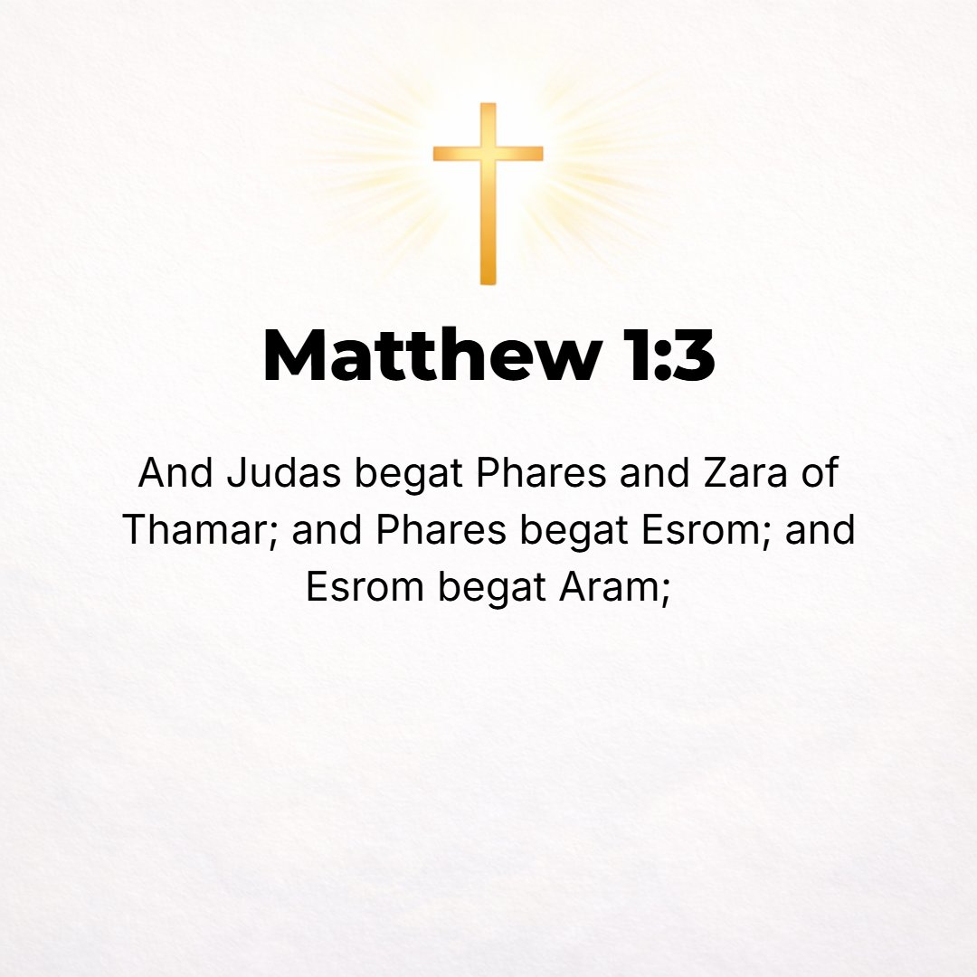 Matthew 1:3 - Judah the father of Perez and Zerah, whose mother was Tamar, Perez the father of Hezron, Hezron the father of Aram