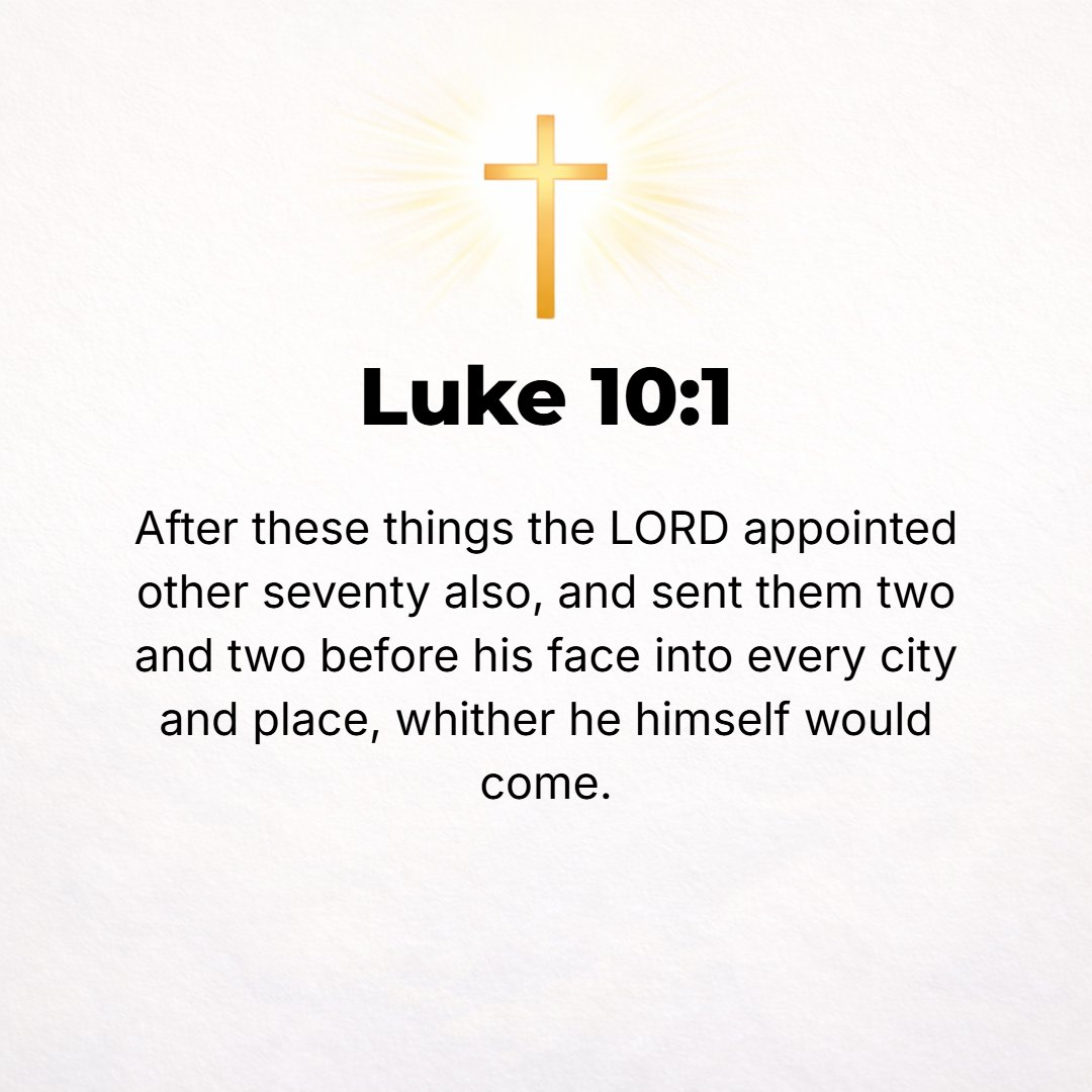 Luke 10:1 - NOW AFTER this the Lord chose and appointed seventy others and sent them out ahead of Him, two by two, into every town and place where He Himself was about t...