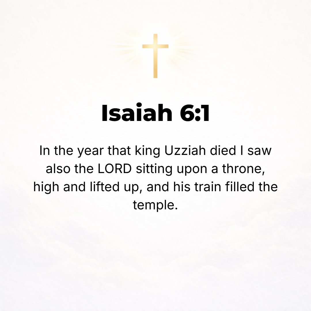 Isaiah 6:1 - IN THE year that King Uzziah died, [in a vision] I saw the Lord sitting upon a throne, high and lifted up, and the skirts of His train filled the [most holy ...
