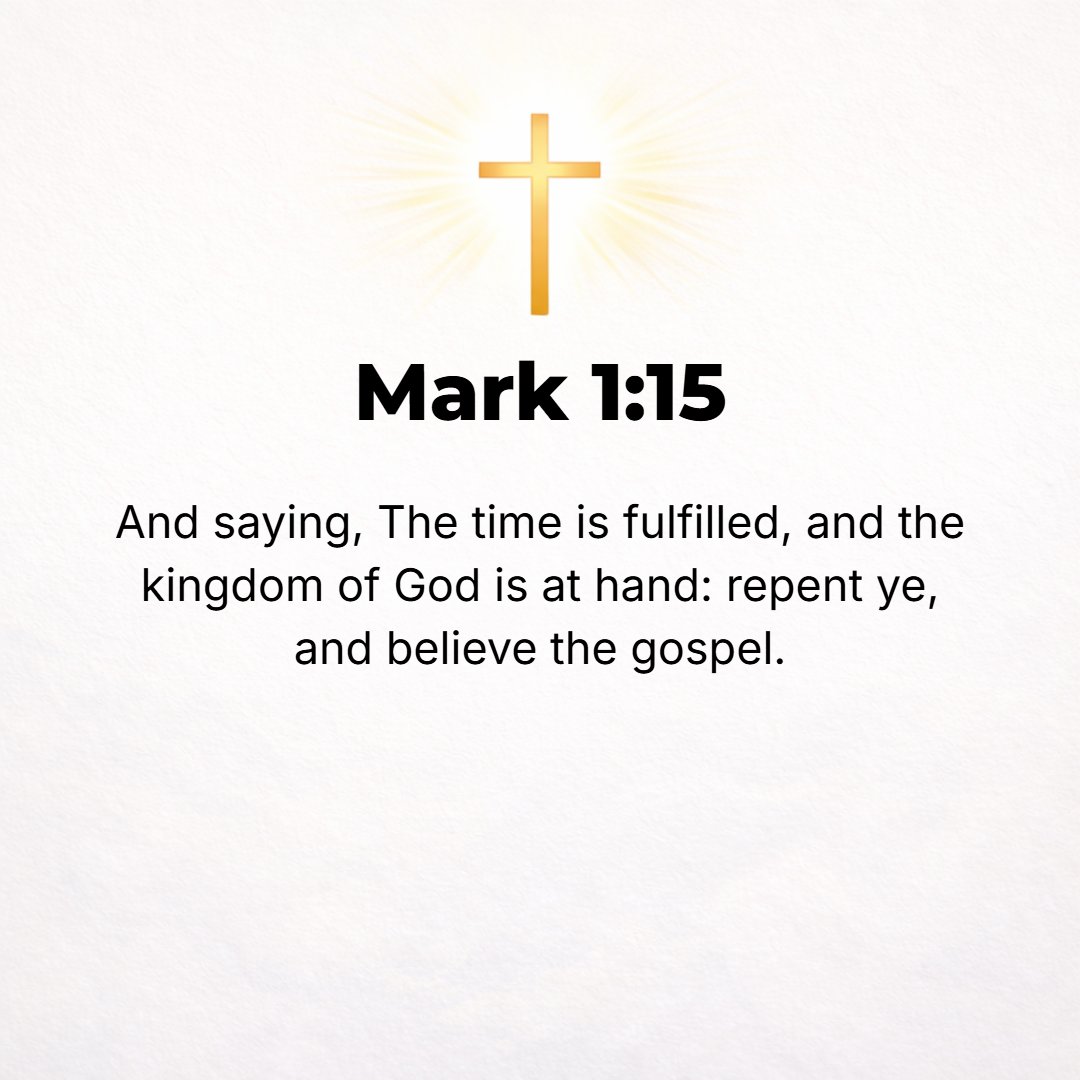 Mark 1:15 - And saying, The [appointed period of] time is fulfilled (completed), and the kingdom of God is at hand; repent (have a change of mind which issues in regret ...