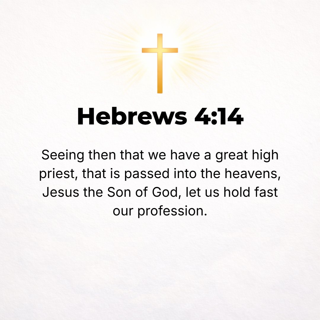 Hebrews 4:14 - Inasmuch then as we have a great High Priest Who has [already] ascended and passed through the heavens, Jesus the Son of God, let us hold fast our confession...