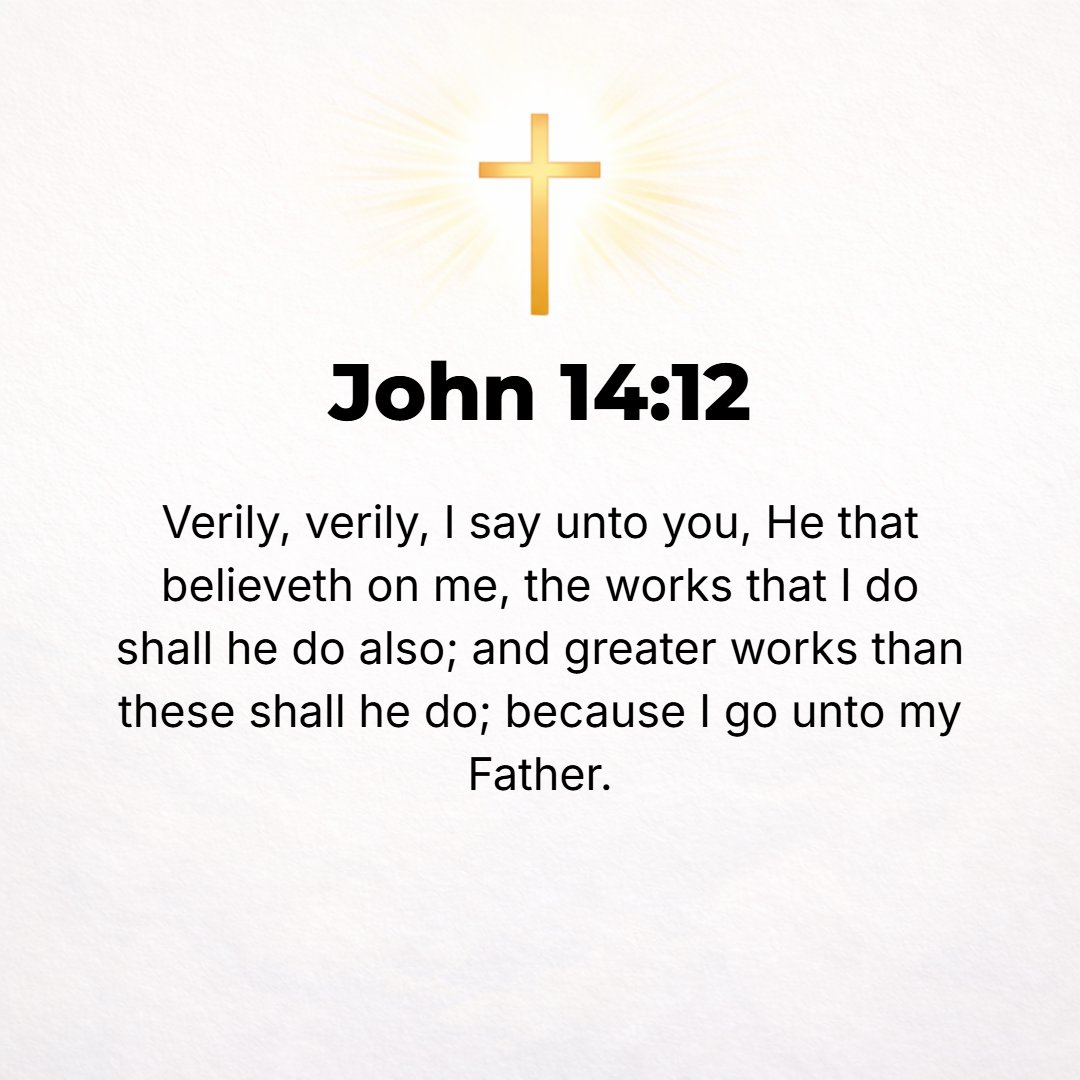 John 14:12 - I assure you, most solemnly I tell you, if anyone steadfastly believes in Me, he will himself be able to do the things that I do; and he will do even greater...