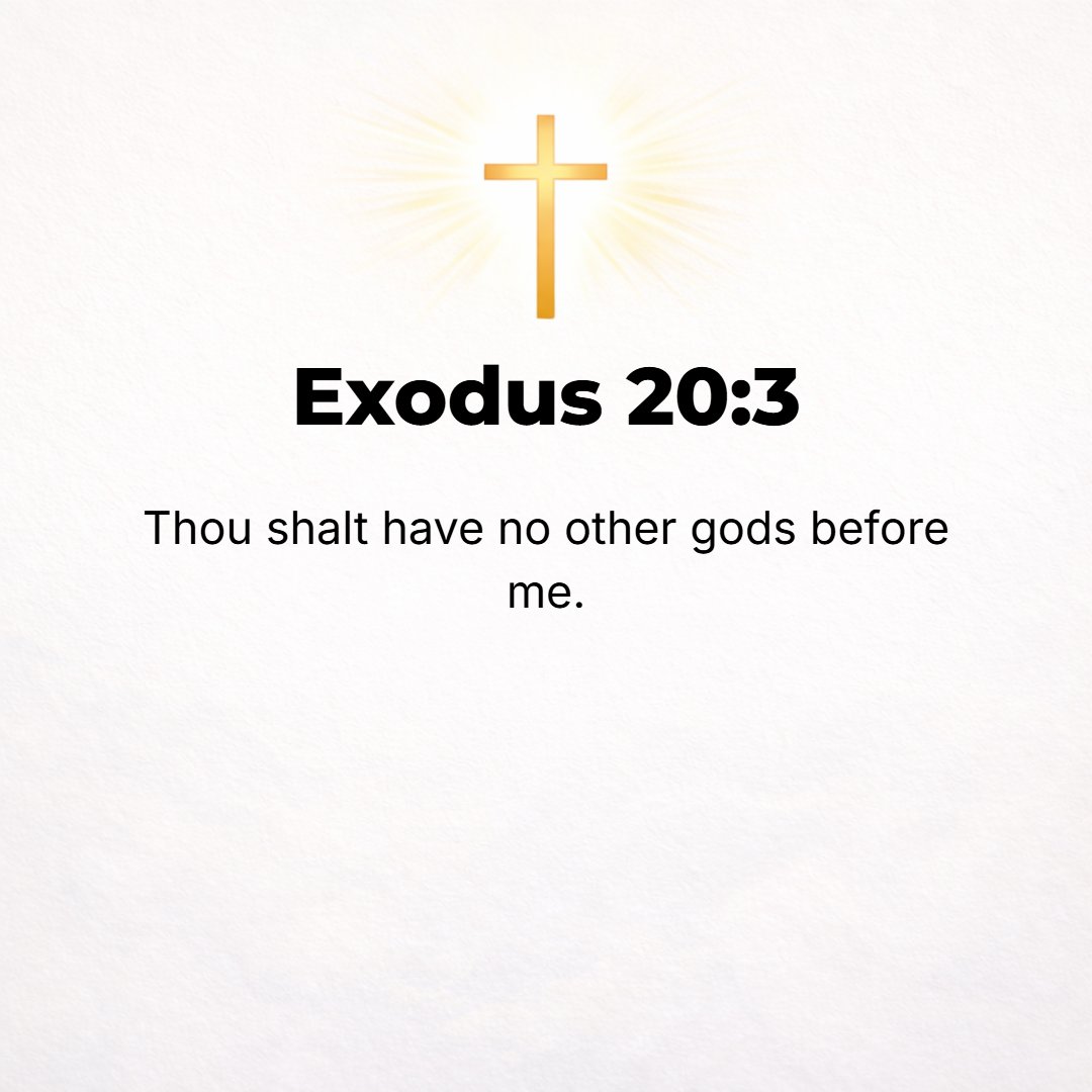Exodus 20:3 - You shall have no other gods before or besides Me.